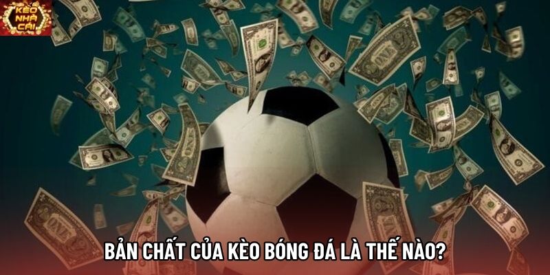 Bản chất của kèo bóng đá là thế nào?