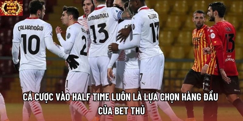 Cá cược vào Half Time luôn là lựa chọn hàng đầu của bet thủ