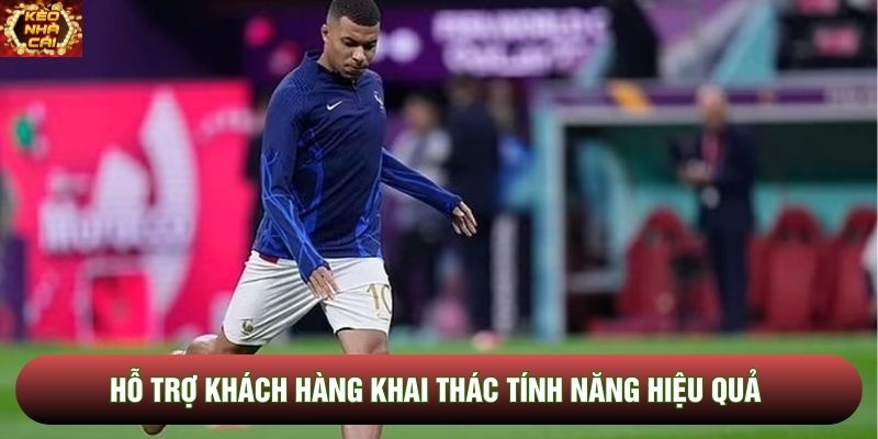 Hỗ trợ khách hàng khai thác tính năng hiệu quả Hỗ trợ khách hàng khai thác tính năng hiệu quả