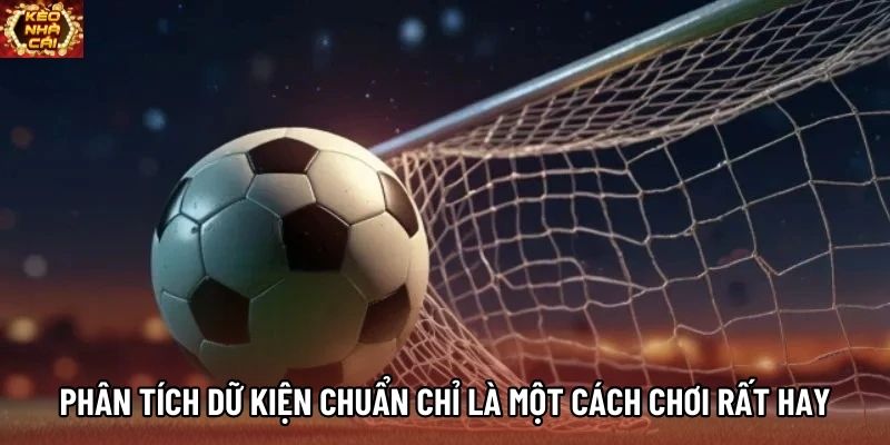 Phân tích dữ kiện chuẩn chỉ là một cách chơi rất hay