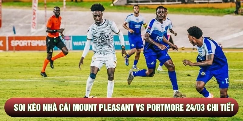 Soi kèo nhà cái Mount Pleasant vs Portmore 24/03 chi tiết